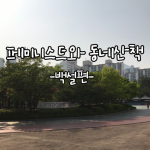 [회원인터뷰] 페미니스트와 동네산책 - 백설편